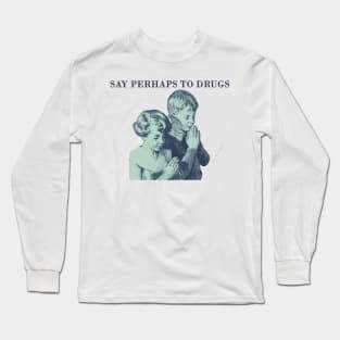 say perhaps to drugs Long Sleeve T-Shirt